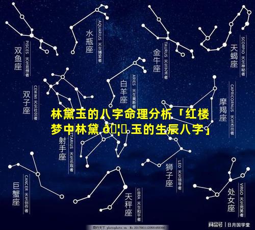 林黛玉的八字命理分析「红楼梦中林黛 🦈 玉的生辰八字」